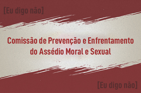  Comissão de Prevenção e Enfrentamento do Assédio Moral e Sexual
