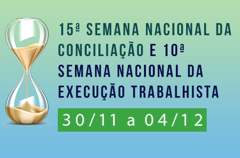 15ª Semana Nacional da Conciliação e a 10ª Semana Nacional de Efetividade na Execução Trabalhista - 30/11 a 4/12