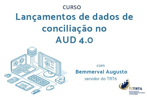 Título 'Curso Lançamentos de dados de conciliação no Aud 4.0, com Bemmerval Augusto'. Logo abaixo, desenho de um posto de trabalho, com desktop, teclado, mouse e notebook. Logo da EJud-6 assina, no canto inferior direito.
