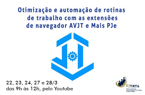  Otimização e automação de rotinas de trabalho com as extensões de navegador AVJT e Mais PJe. 22, 23, 24, 27 e 28/3, das 9h às 12h, pelo Youtube