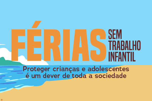 Desenho de uma praia e, à frente, o texto 'Férias sem trabalho infantil. Proteger crianças e adolescentes é um dever de toda a sociedade