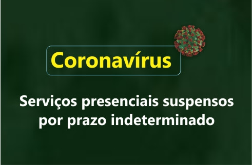 Coronavírus - Serviços presenciais suspensos por prazo indeterminado