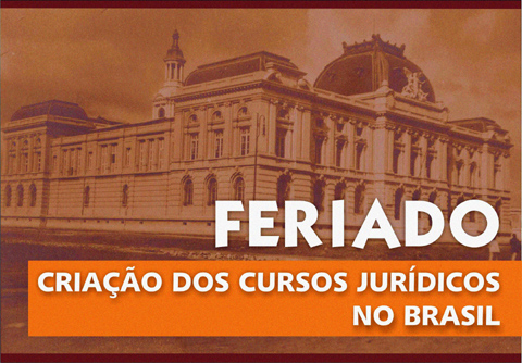  FERIADO Criação dos Cursos Jurídicos no Brasil