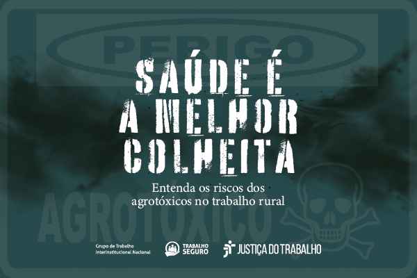  &quot;Saúde é a melhor colheita. Entenda os riscos dos agrotóxicos no trabalho rural