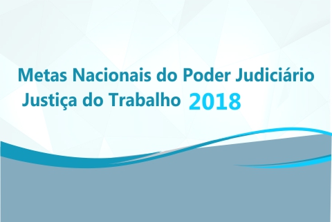 Ilustração em fundo azul, com o texto “Metas Nacionais do Poder Judiciário – Justiça do Trabalho 2018”