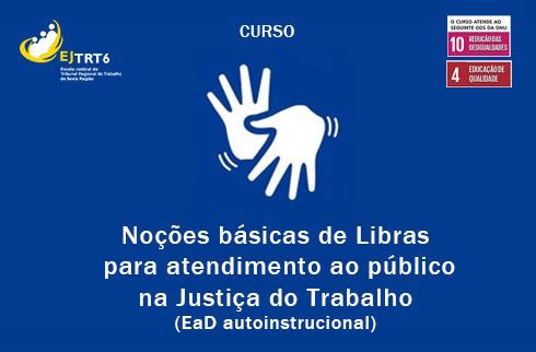 Imagem com duas mãos abertas, uma virada para cima e outra para baixo, representando sinal da Libras, sobre fundo azul, com inscrição “Noções básicas de Libras para atendimento ao público na Justiça do Trabalho”. Ícones dos ODS10 e ODS4 (agenda ONU) no canto superior direito e logo da EJ6, no esquerdo