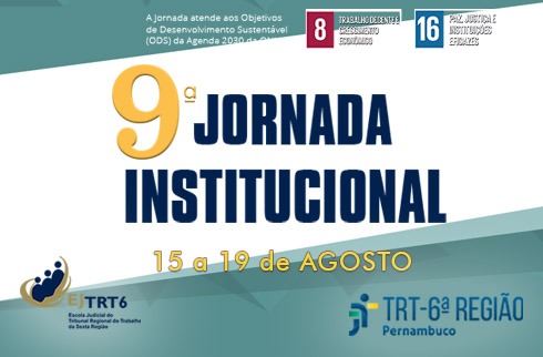 Inscrição “9ª Jornada Institucional. 15 a 19 de Agosto. Logos ODS 8 e 16 no canto superior direito. Logos EJ6 e TRT6 assinam.