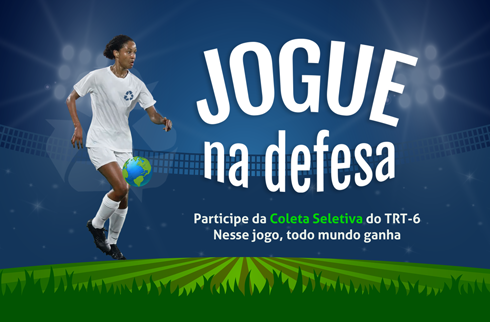  Jogue na defesa. Participe da coleta seletiva do TRT6