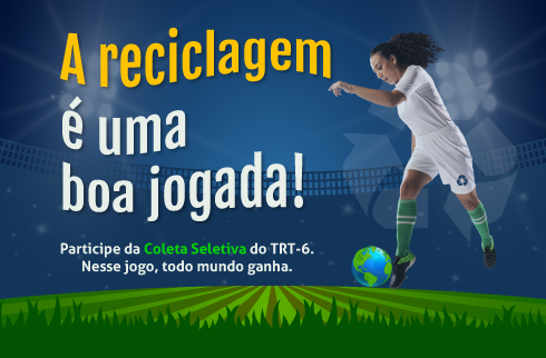  A reciclagem é uma grande jogada. Participe da coleta seletiva do TRT6
