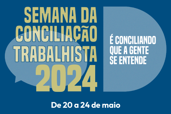  &quot;Semana Nacional da Conciliação Trabalhista 2024. É conciliando que a gente se entende.&quot;