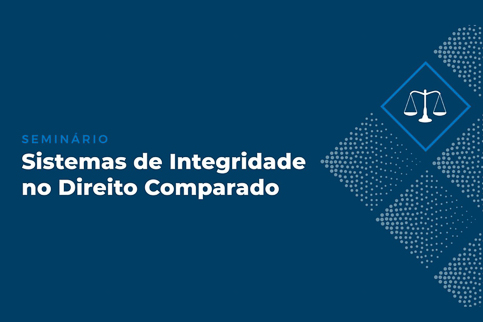  'Seminário Sistemas de Integridade no Direito Comparado&quot;