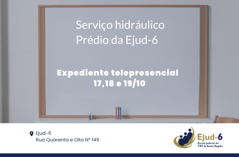  Serviço hidráulico, prédio da Ejud-6. Expediente telepresencial 17, 18 e 19/10.