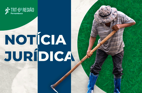 Trabalhador rural usando enxada ao lado do texto Notícia Jurídica do TRT-6.