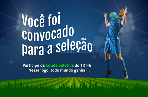 Ilustração com um jogador de futebol, dominando uma bola no peito, a bola é um globo terrestre. Contém texto Você foi convocado para a seleção Participe da coleta seletiva do TRT-6