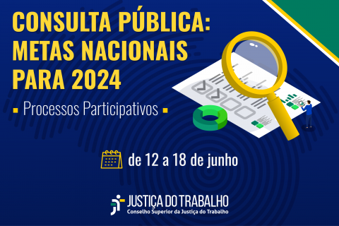Ilustração de uma lupa, logomarca da Justiça do Trabalho e texto - Consulta pública Metas Nacionais para 2024 de 12 a 18 de junho