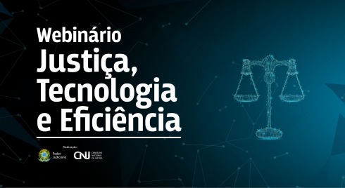 Texto 'Webinário Justiça, Tecnologia e Eficiência'. Abaixo, marcas do Poder Judiciário e CNJ. No lado direito, a silhueta da balança da Jusitça.