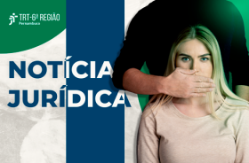 Mulher com a boca tapada por outra pessoa; ao lado, texto “Notícia Jurídica” do TRT-6