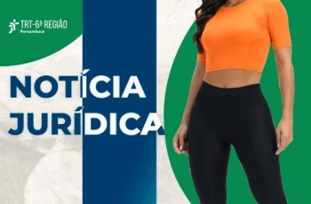 Mulher com blusa cropped e calça legin ao lado do texto Notícia Jurídica do TRT-6
