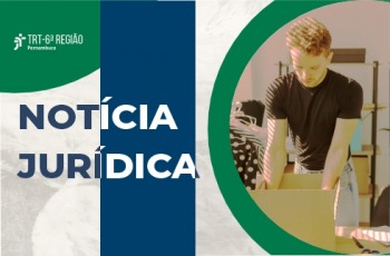 Banner do TRT-6 com título Notícia Jurídica e foto de pessoa organizando caixa