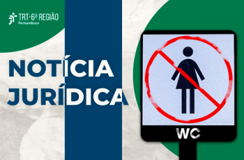 Card com placa de banheiro feminino sendo proibido e texto Notícia Jurídica
