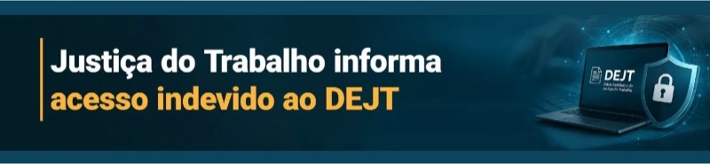 Justiça do Trabalho informa acesso indevido ao DEJT