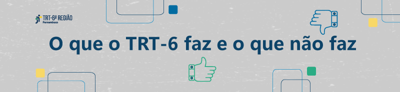 Banner institucional com o texto O que o TRT-6 faz e o que não faz e ícones de curtir e não curtir.