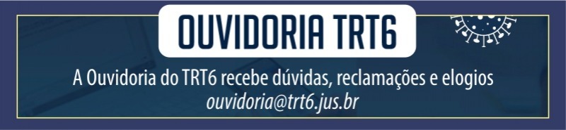A Ouvidoria do TRT6 recebe dúvidas, reclamações e elogios ouvidoria@trt6.jus.br.